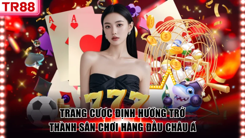 Trang cược định hướng trở thành sân chơi hàng đầu châu Á